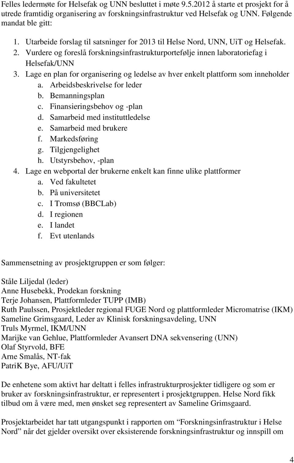 Lage en plan for organisering og ledelse av hver enkelt plattform som inneholder a. Arbeidsbeskrivelse for leder b. Bemanningsplan c. Finansieringsbehov og -plan d. Samarbeid med instituttledelse e.