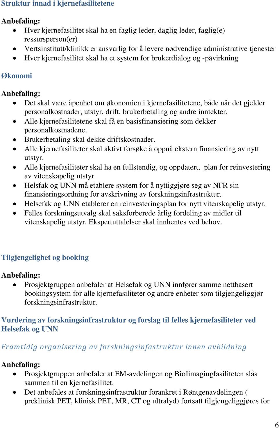 drift, brukerbetaling og andre inntekter. Alle kjernefasilitetene skal få en basisfinansiering som dekker personalkostnadene. Brukerbetaling skal dekke driftskostnader.