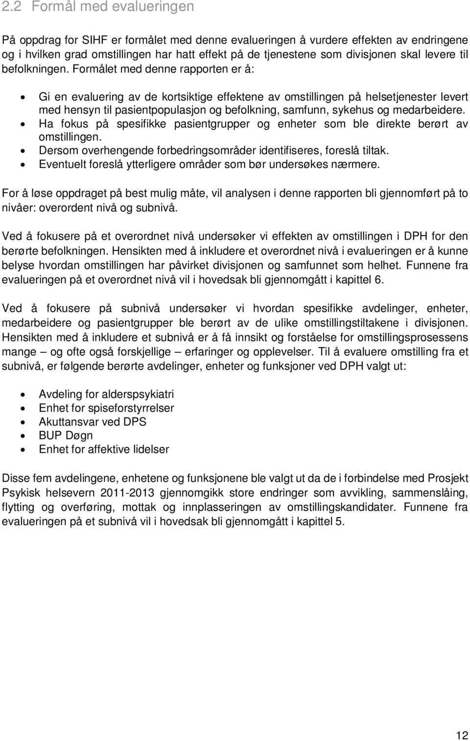 Formålet med denne rapporten er å: Gi en evaluering av de kortsiktige effektene av omstillingen på helsetjenester levert med hensyn til pasientpopulasjon og befolkning, samfunn, sykehus og