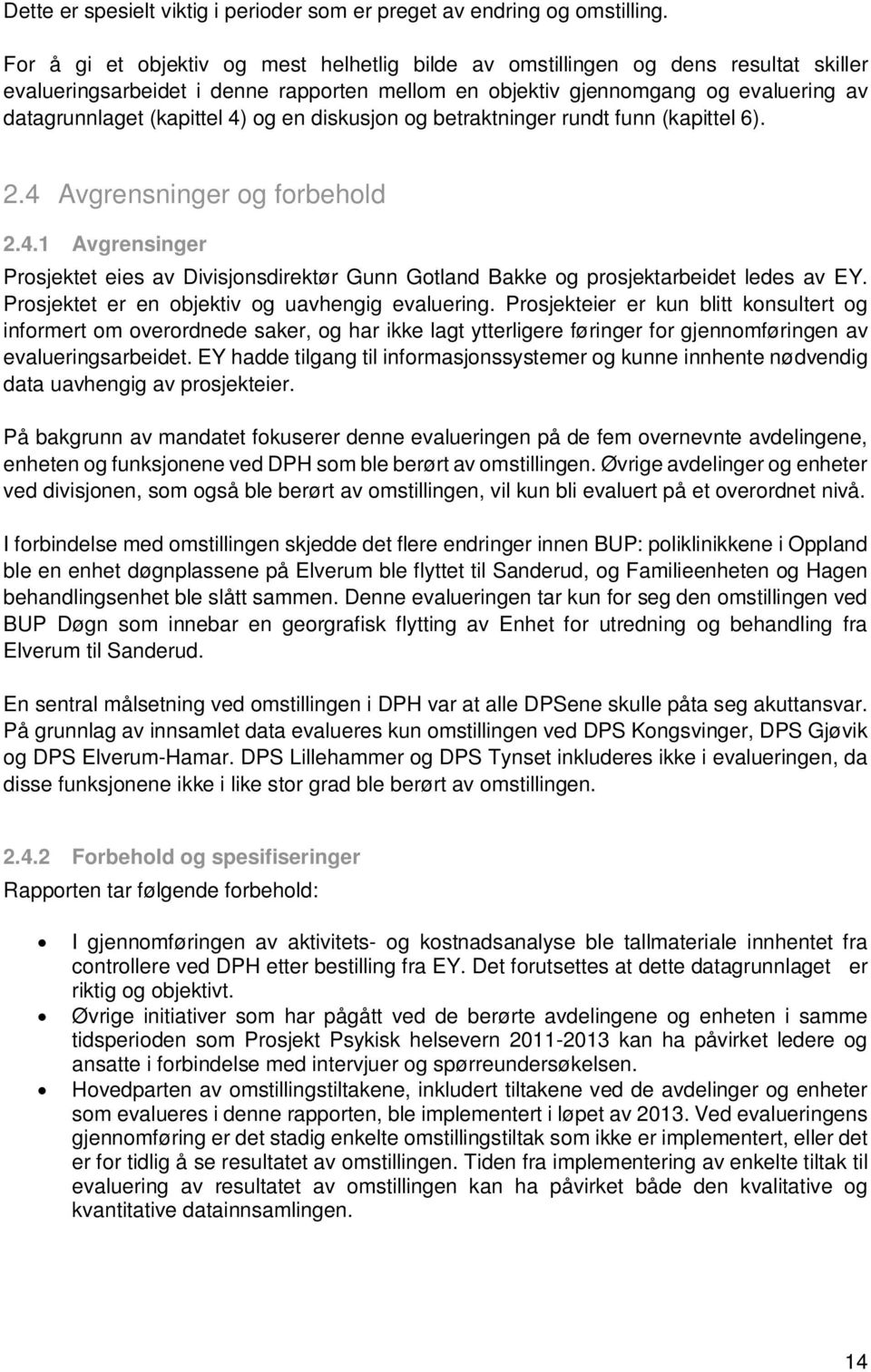 og en diskusjon og betraktninger rundt funn (kapittel 6). 2.4 Avgrensninger og forbehold 2.4.1 Avgrensinger Prosjektet eies av Divisjonsdirektør Gunn Gotland Bakke og prosjektarbeidet ledes av EY.