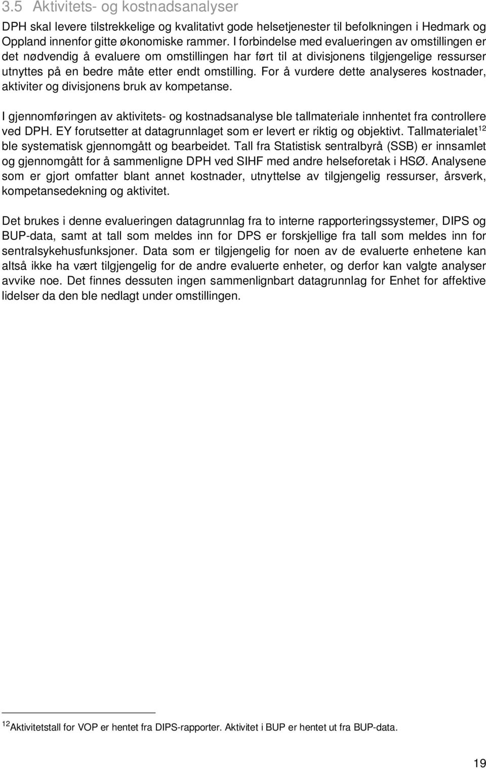 For å vurdere dette analyseres kostnader, aktiviter og divisjonens bruk av kompetanse. I gjennomføringen av aktivitets- og kostnadsanalyse ble tallmateriale innhentet fra controllere ved DPH.