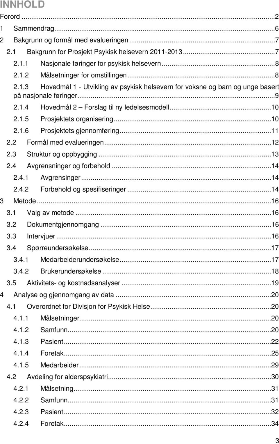 ..10 2.1.6 Prosjektets gjennomføring...11 2.2 Formål med evalueringen...12 2.3 Struktur og oppbygging...13 2.4 Avgrensninger og forbehold...14 2.4.1 Avgrensinger...14 2.4.2 Forbehold og spesifiseringer.