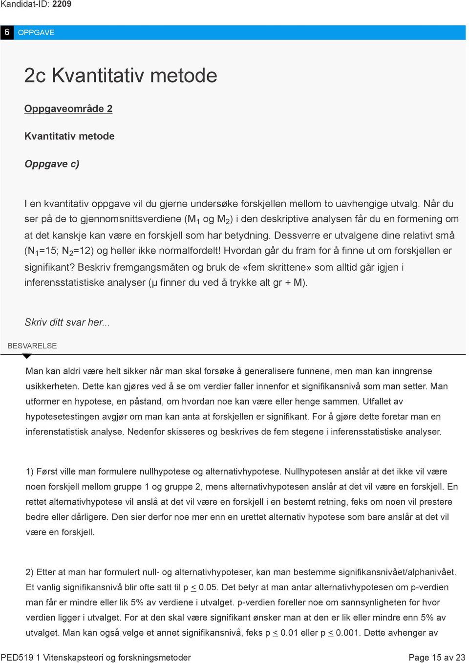 Dessverre er utvalgene dine relativt små (N 1 =15; N 2 =12) og heller ikke normalfordelt! Hvordan går du fram for å finne ut om forskjellen er signifikant?