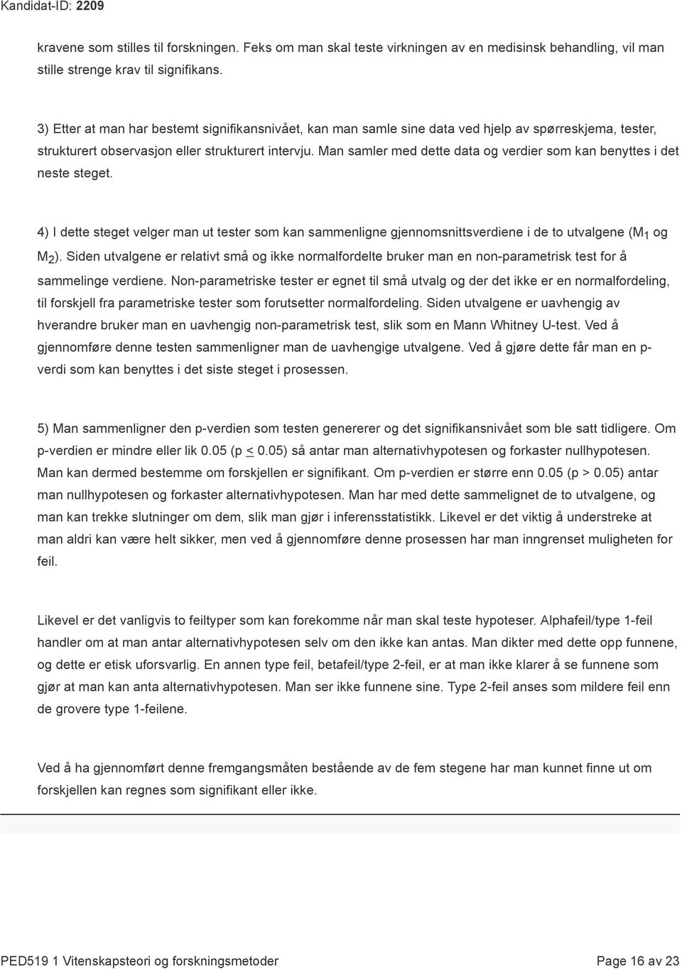 Man samler med dette data og verdier som kan benyttes i det neste steget. 4) I dette steget velger man ut tester som kan sammenligne gjennomsnittsverdiene i de to utvalgene (M 1 og M 2 ).