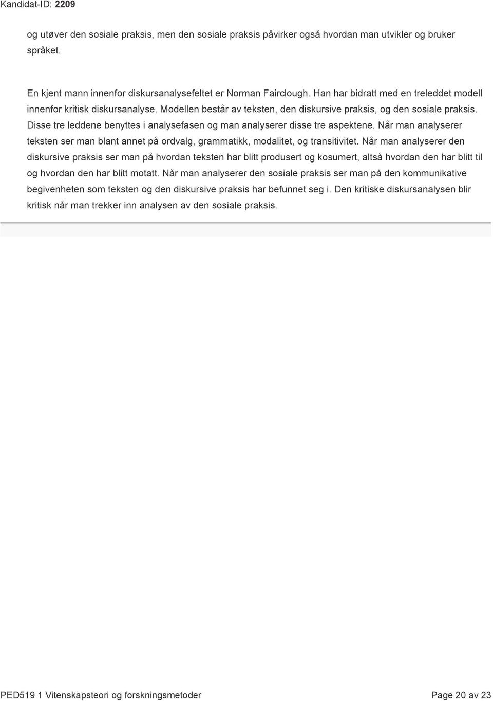 Disse tre leddene benyttes i analysefasen og man analyserer disse tre aspektene. Når man analyserer teksten ser man blant annet på ordvalg, grammatikk, modalitet, og transitivitet.