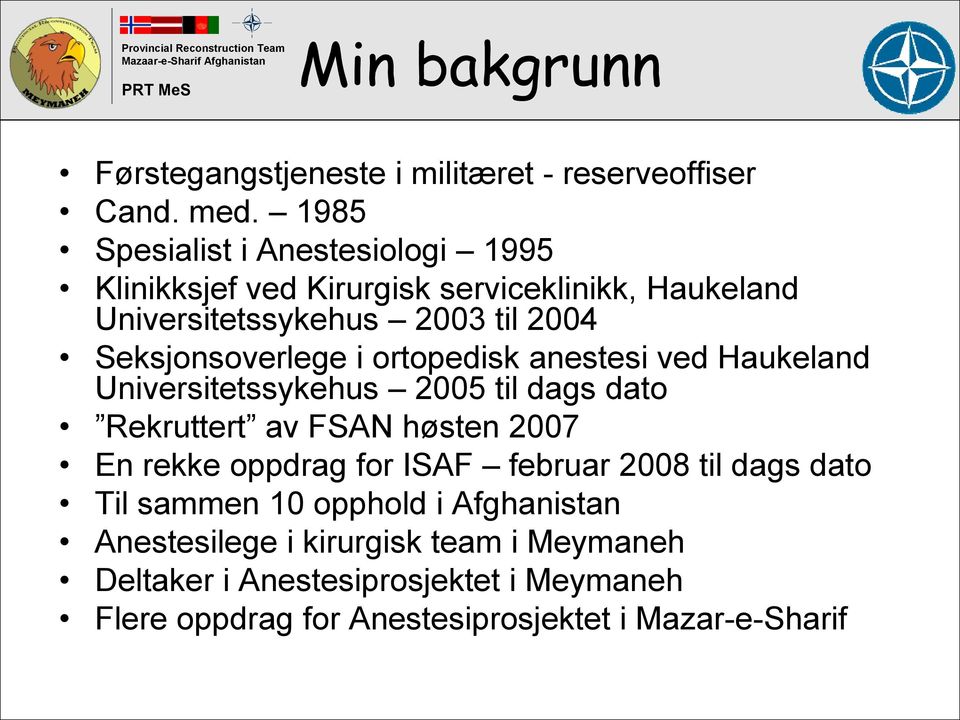 ortopedisk anestesi ved Haukeland Universitetssykehus 2005 til dags dato Rekruttert av FSAN høsten 2007 En rekke oppdrag for ISAF februar 2008