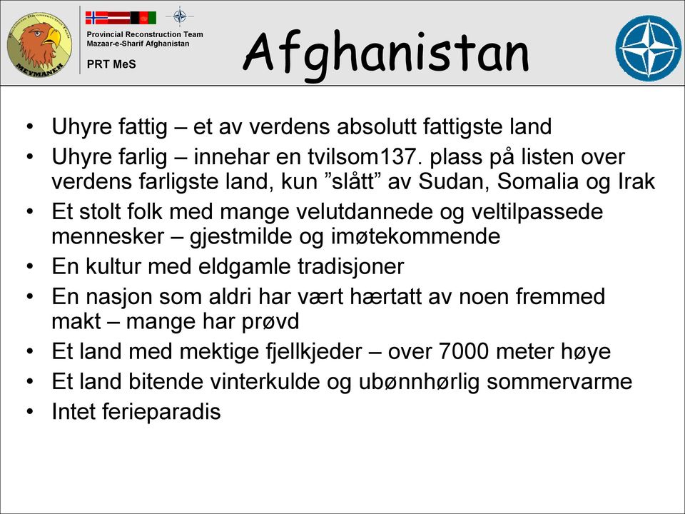 mennesker gjestmilde og imøtekommende En kultur med eldgamle tradisjoner En nasjon som aldri har vært hærtatt av noen fremmed makt mange