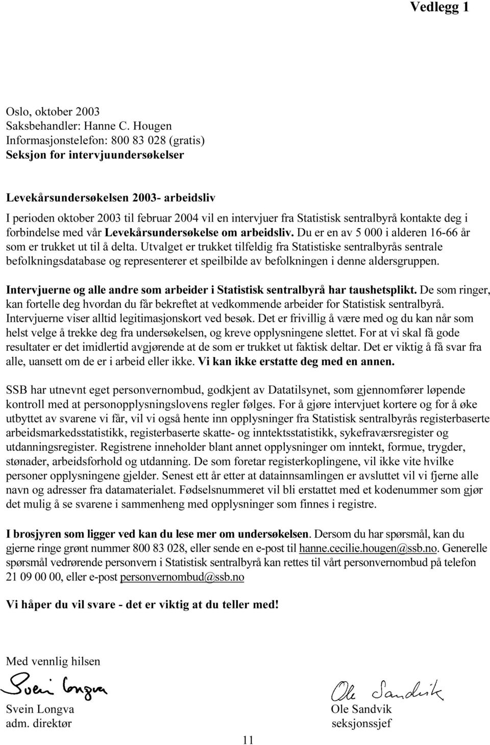 sentralbyrå kontakte deg i forbindelse med vår Levekårsundersøkelse om arbeidsliv. Du er en av 5 000 i alderen 16-66 år som er trukket ut til å delta.