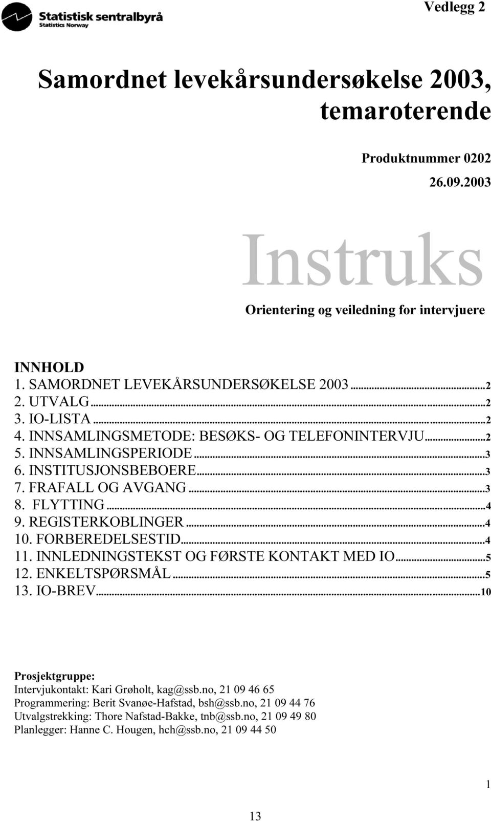 REGISTERKOBLINGER...4 10. FORBEREDELSESTID...4 11. INNLEDNINGSTEKST OG FØRSTE KONTAKT MED IO...5 12. ENKELTSPØRSMÅL...5 13. IO-BREV...10 Prosjektgruppe: Intervjukontakt: Kari Grøholt, kag@ssb.