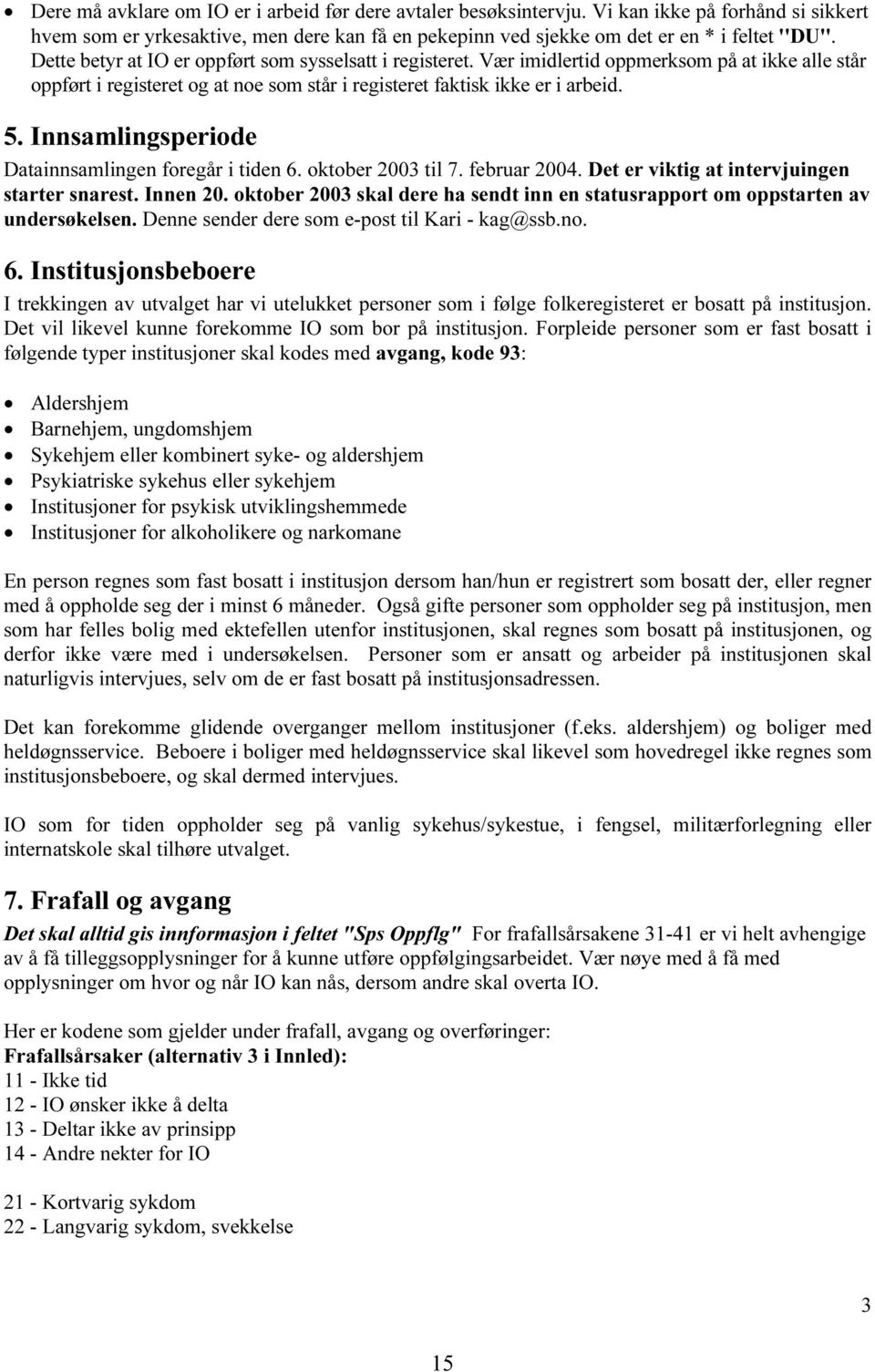 Innsamlingsperiode Datainnsamlingen foregår i tiden 6. oktober 2003 til 7. februar 2004. Det er viktig at intervjuingen starter snarest. Innen 20.