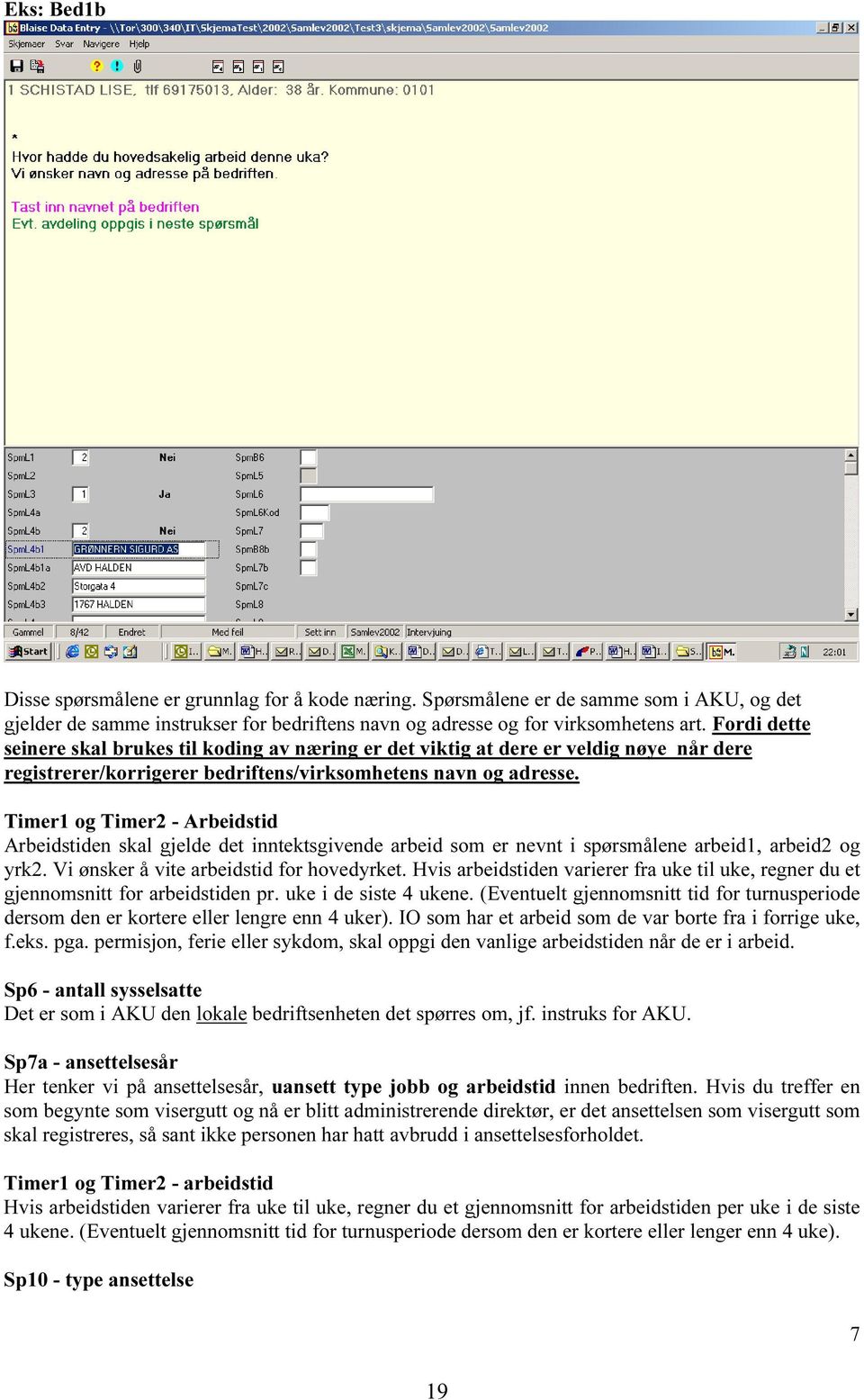 Timer1 og Timer2 - Arbeidstid Arbeidstiden skal gjelde det inntektsgivende arbeid som er nevnt i spørsmålene arbeid1, arbeid2 og yrk2. Vi ønsker å vite arbeidstid for hovedyrket.