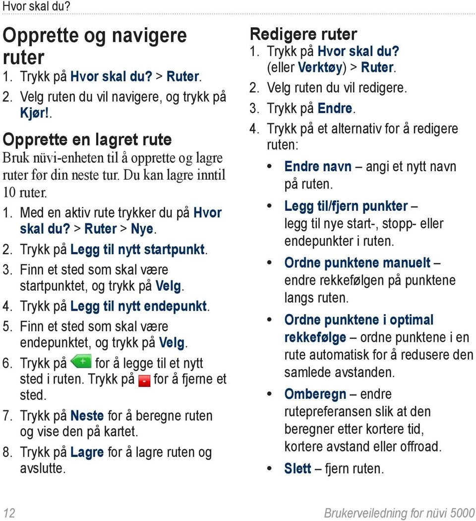 Trykk på Legg til nytt startpunkt. 3. Finn et sted som skal være startpunktet, og trykk på Velg. 4. Trykk på Legg til nytt endepunkt. 5. Finn et sted som skal være endepunktet, og trykk på Velg. 6.