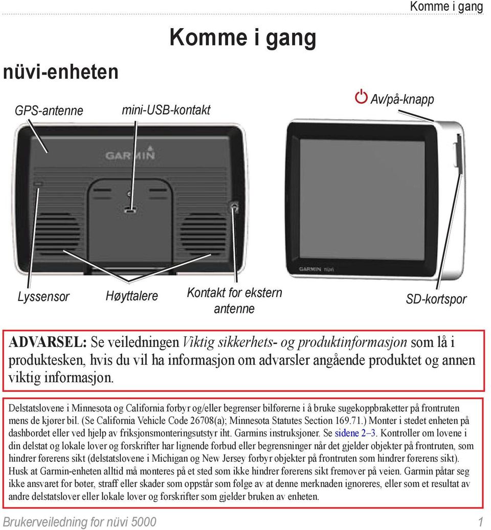 Delstatslovene i Minnesota og California forbyr og/eller begrenser bilførerne i å bruke sugekoppbraketter på frontruten mens de kjører bil.