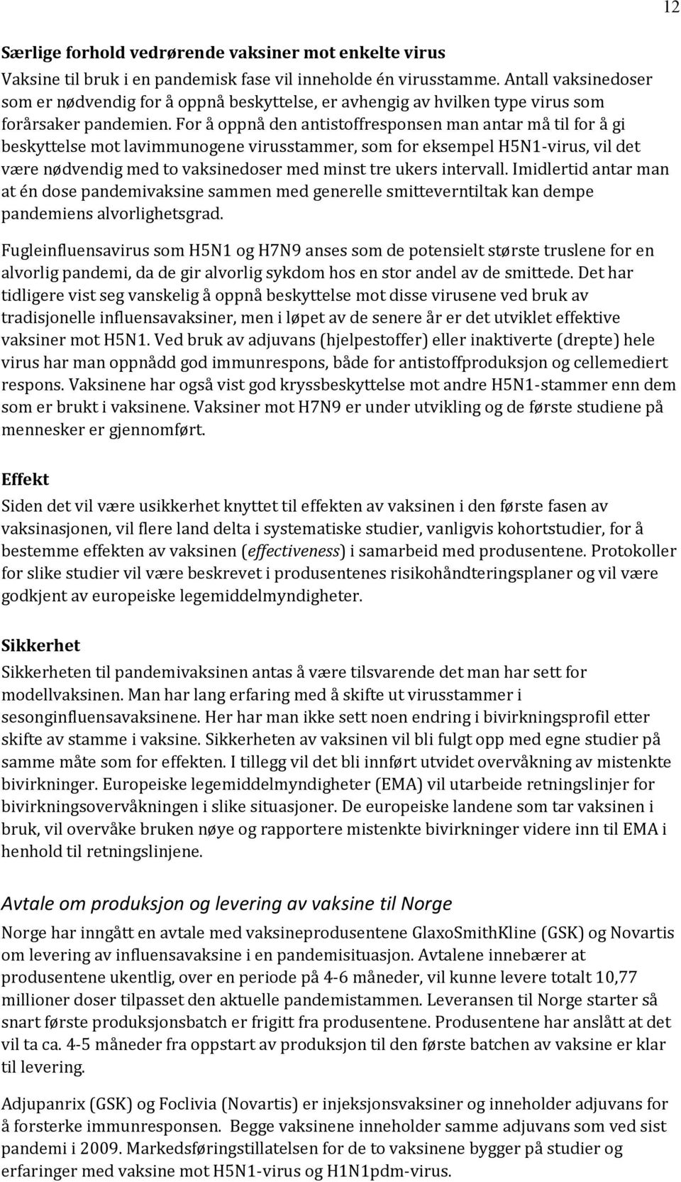 For å oppnå den antistoffresponsen man antar må til for å gi beskyttelse mot lavimmunogene virusstammer, som for eksempel H5N1-virus, vil det være nødvendig med to vaksinedoser med minst tre ukers