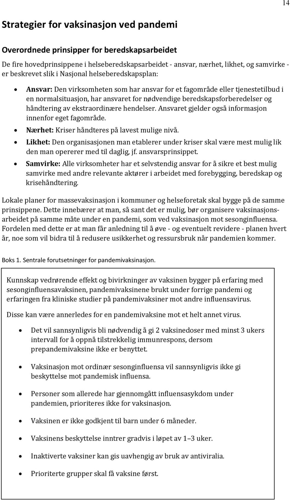 ekstraordinære hendelser. Ansvaret gjelder også informasjon innenfor eget fagområde. Nærhet: Kriser håndteres på lavest mulige nivå.