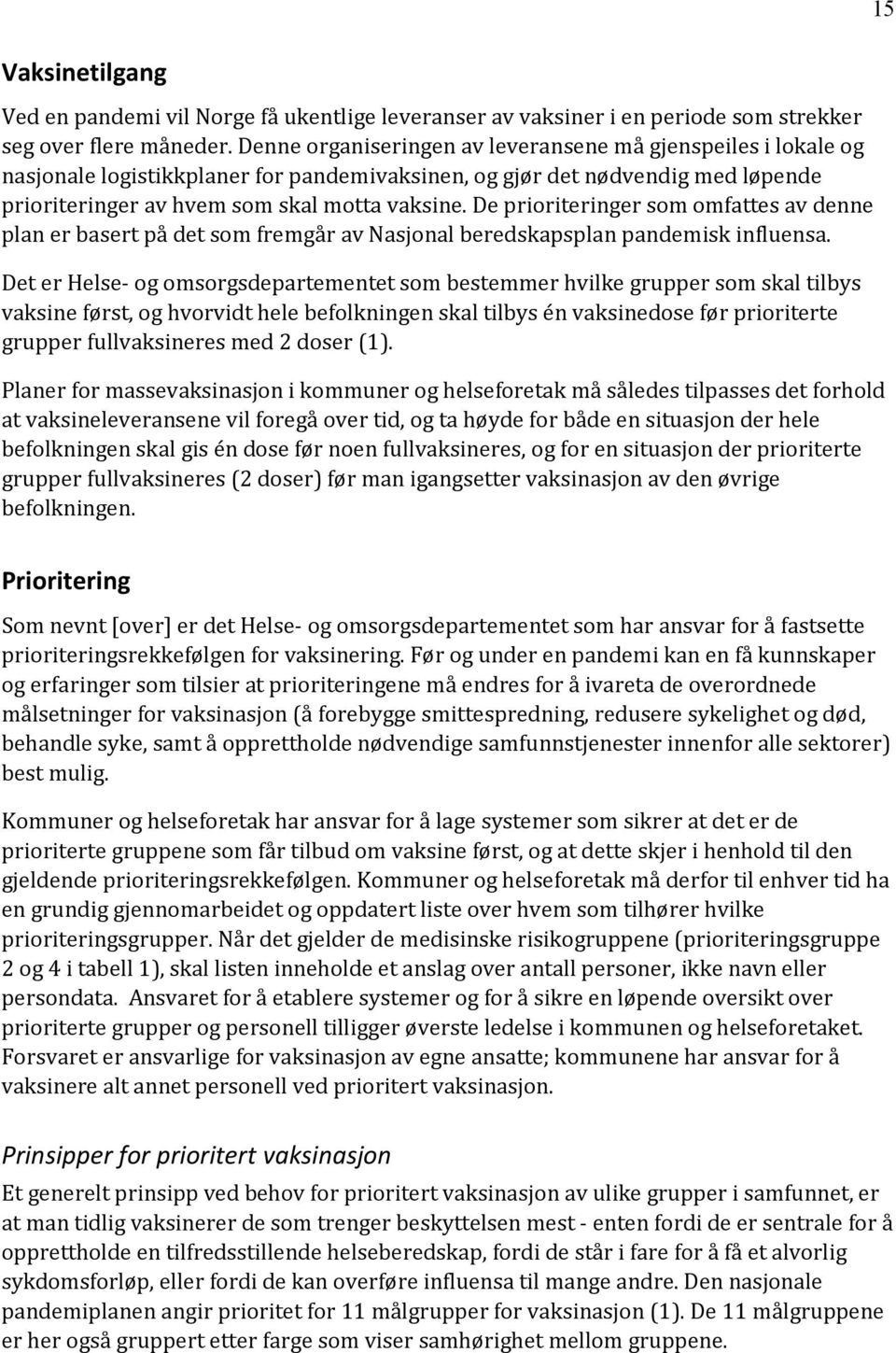 De prioriteringer som omfattes av denne plan er basert på det som fremgår av Nasjonal beredskapsplan pandemisk influensa.