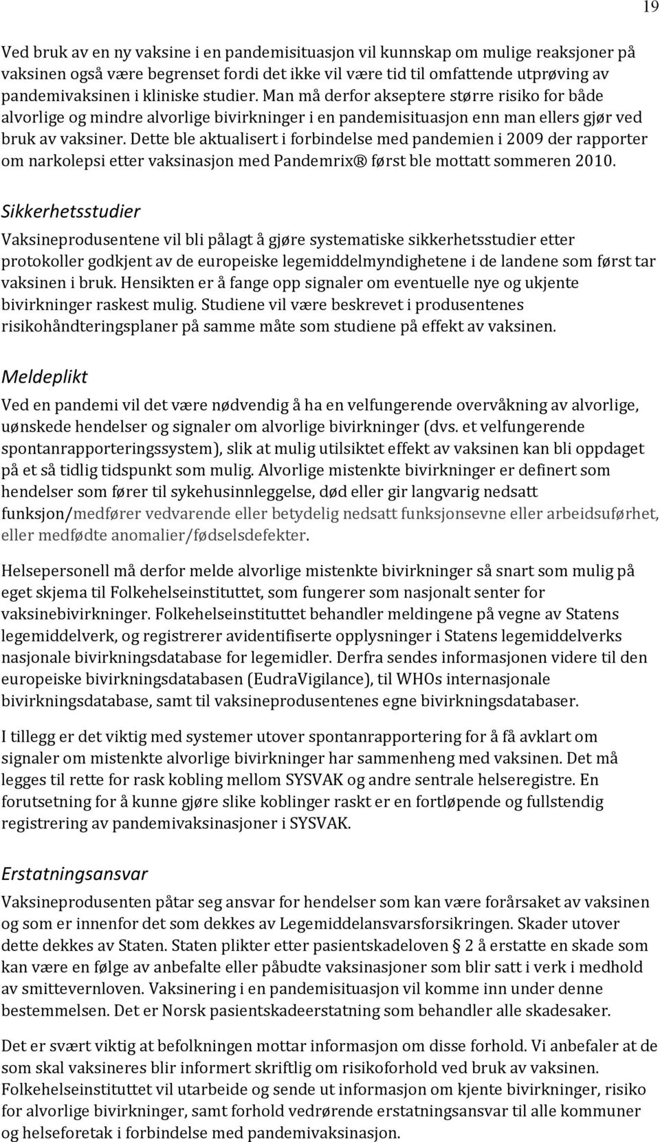 Dette ble aktualisert i forbindelse med pandemien i 2009 der rapporter om narkolepsi etter vaksinasjon med Pandemrix først ble mottatt sommeren 2010.