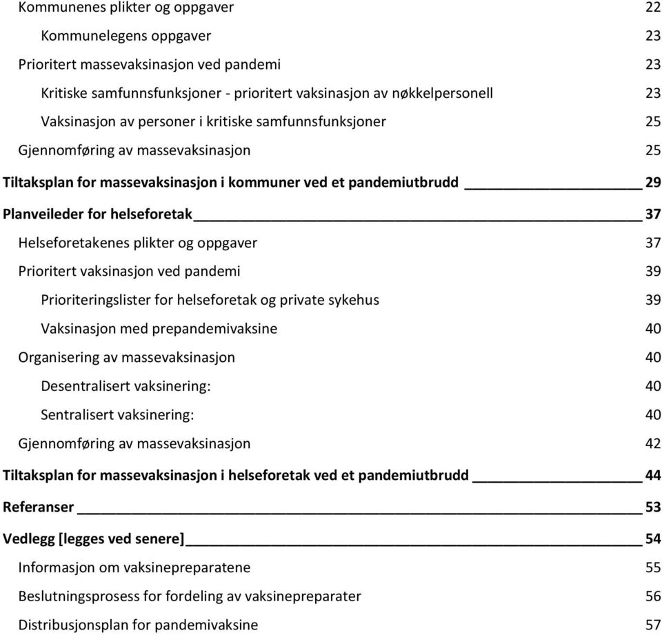 plikter og oppgaver 37 Prioritert vaksinasjon ved pandemi 39 Prioriteringslister for helseforetak og private sykehus 39 Vaksinasjon med prepandemivaksine 40 Organisering av massevaksinasjon 40