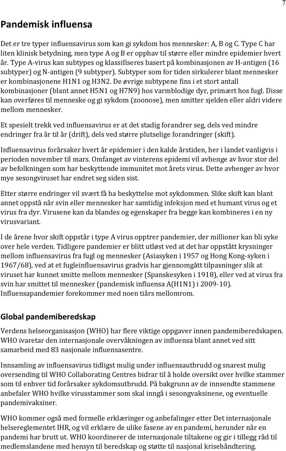 Type A-virus kan subtypes og klassifiseres basert på kombinasjonen av H-antigen (16 subtyper) og N-antigen (9 subtyper).