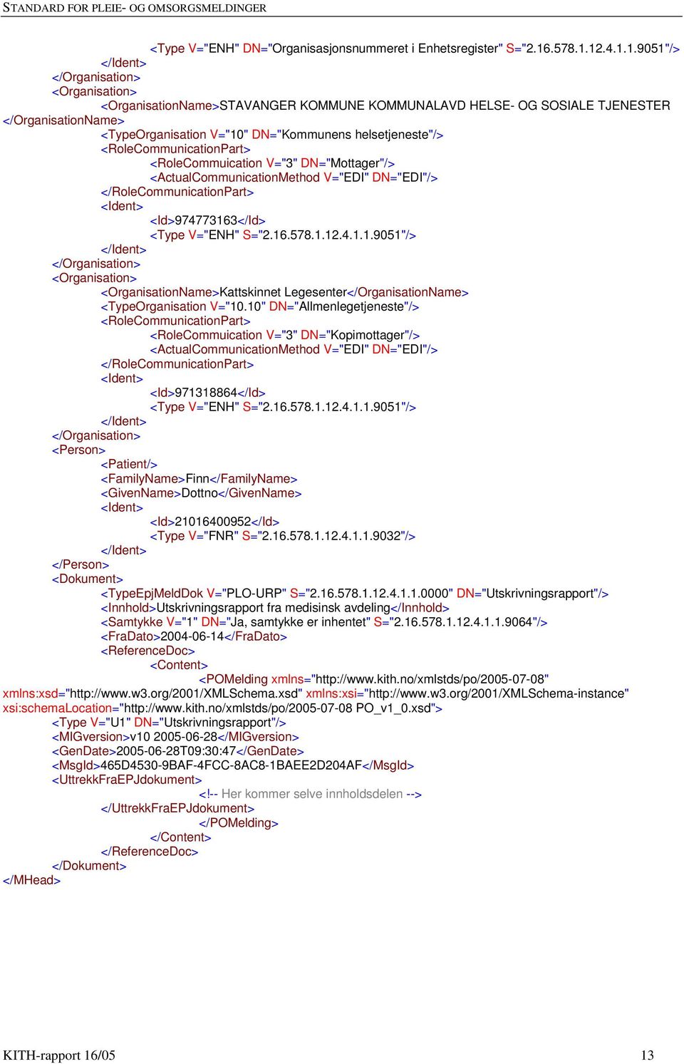 12.4.1.1.9051"/> </Ident> </Organisation> <Organisation> <OrganisationName>STAVANGER KOMMUNE KOMMUNALAVD HELSE- OG SOSIALE TJENESTER </OrganisationName> <TypeOrganisation V="10" DN="Kommunens
