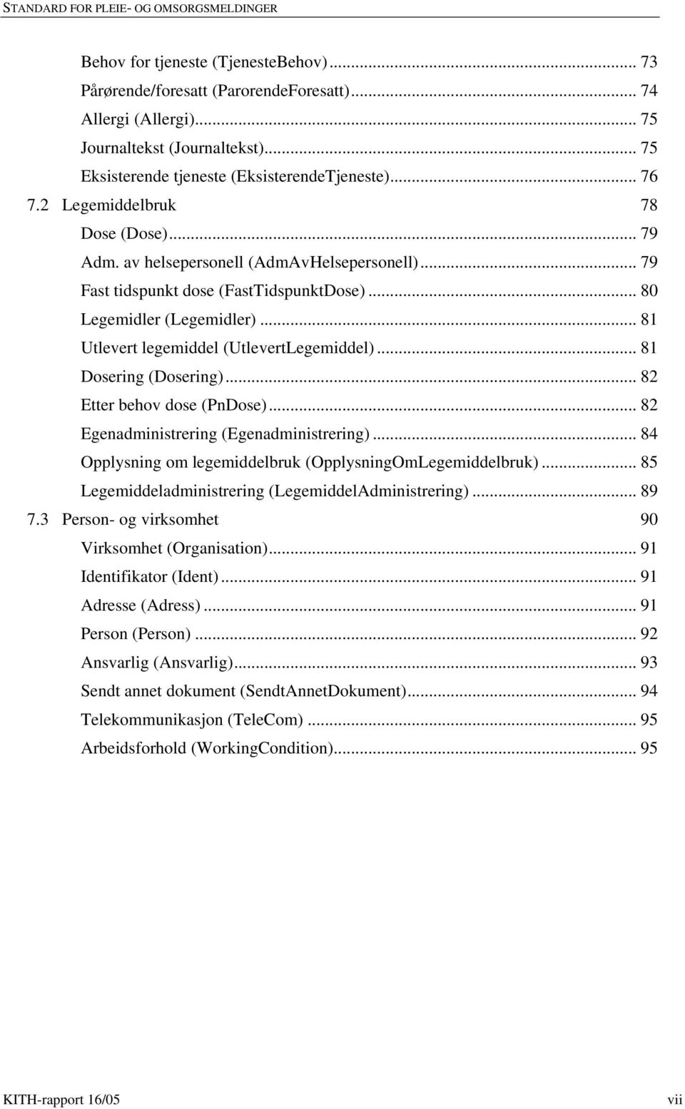 .. 81 Utlevert legemiddel (UtlevertLegemiddel)... 81 Dosering (Dosering)... 82 Etter behov dose (PnDose)... 82 Egenadministrering (Egenadministrering).