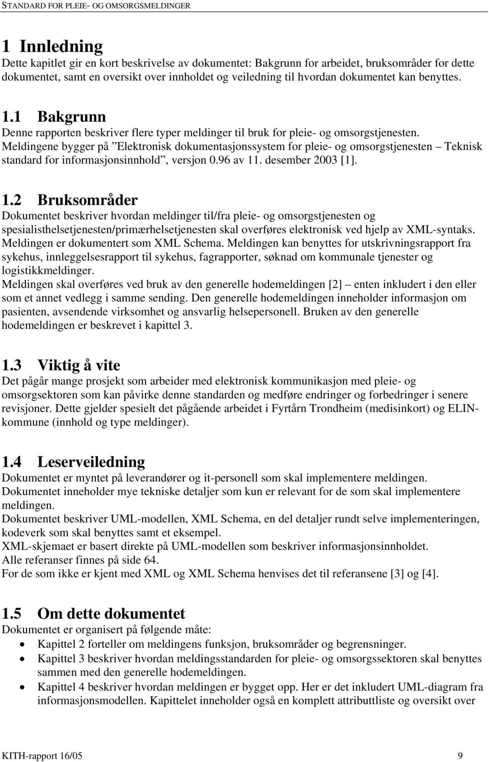 Meldingene bygger på Elektronisk dokumentasjonssystem for pleie- og omsorgstjenesten Teknisk standard for informasjonsinnhold, versjon 0.96 av 11