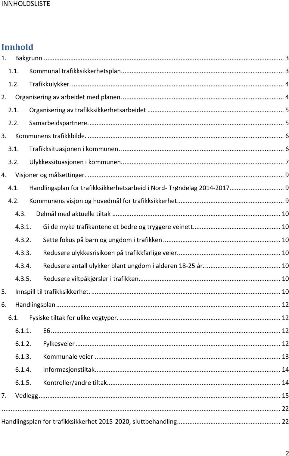 ... 9 4.2. Kommunens visjon og hovedmål for trafikksikkerhet... 9 4.3. Delmål med aktuelle tiltak... 10 4.3.1. Gi de myke trafikantene et bedre og tryggere veinett... 10 4.3.2. Sette fokus på barn og ungdom i trafikken.