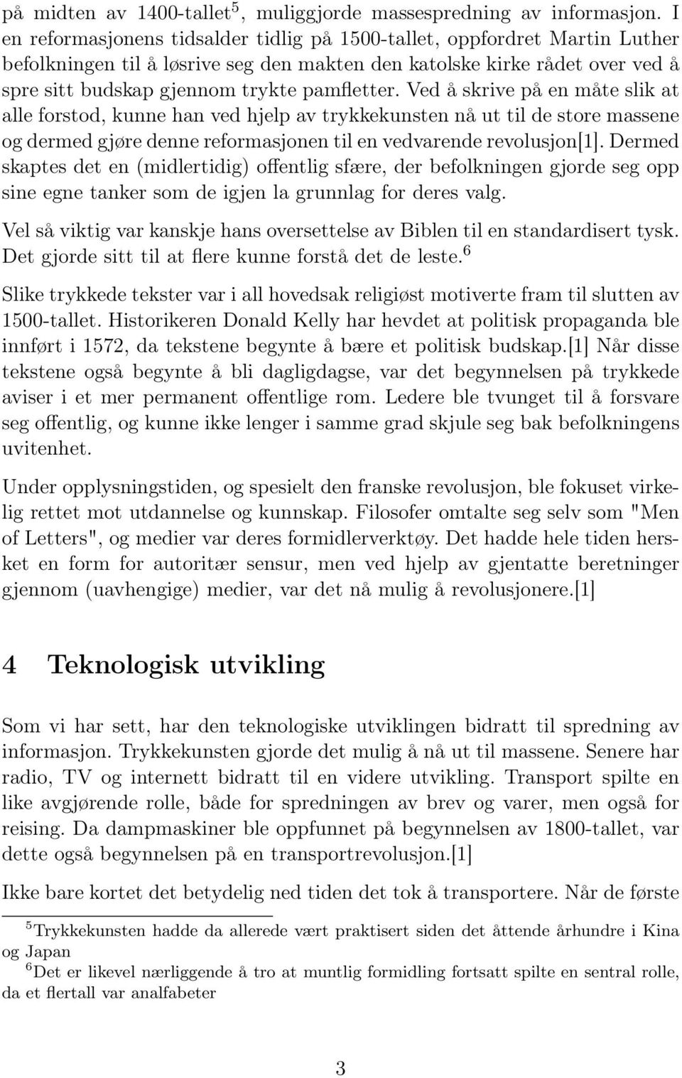 Ved å skrive på en måte slik at alle forstod, kunne han ved hjelp av trykkekunsten nå ut til de store massene og dermed gjøre denne reformasjonen til en vedvarende revolusjon[1].