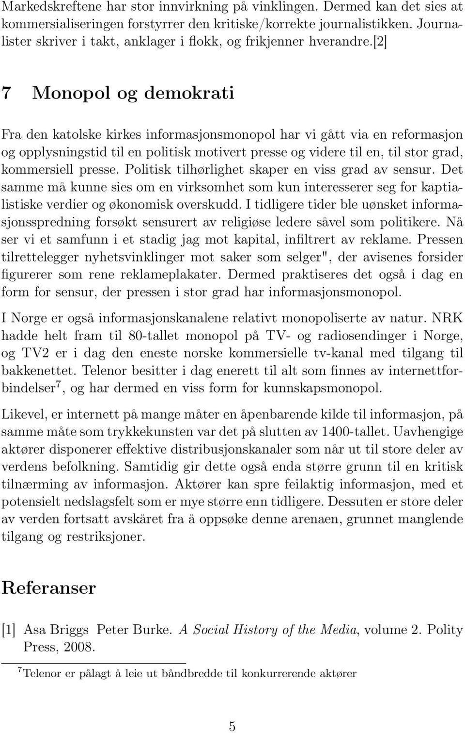 [2] 7 Monopol og demokrati Fra den katolske kirkes informasjonsmonopol har vi gått via en reformasjon og opplysningstid til en politisk motivert presse og videre til en, til stor grad, kommersiell