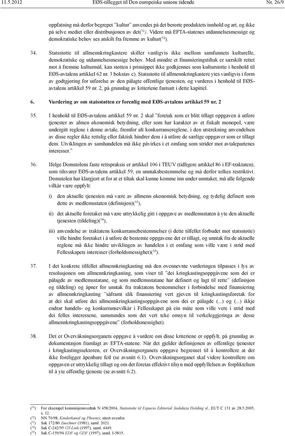 Videre må EFTA-statenes utdannelsesmessige og demokratiske behov ses atskilt fra fremme av kultur( 32 ). 34.