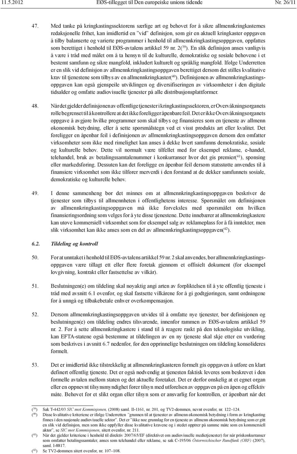 balanserte og varierte programmer i henhold til allmennkringkastingsoppgaven, oppfattes som berettiget i henhold til EØS-avtalens artikkel 59 nr. 2( 39 ).