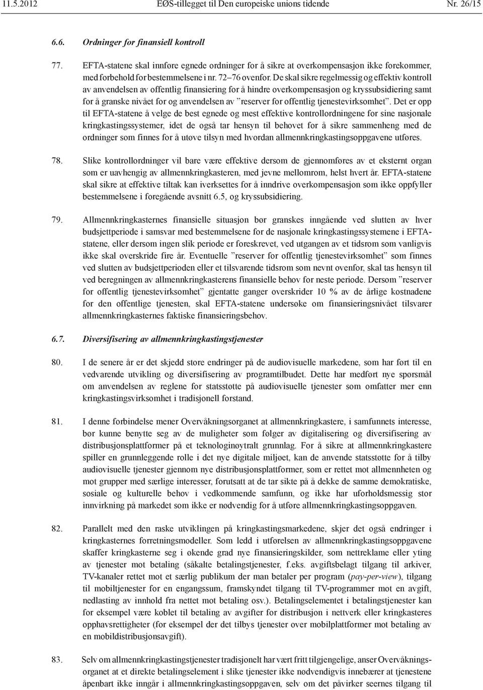 De skal sikre regelmessig og effektiv kontroll av anvendelsen av offentlig finansiering for å hindre overkompensasjon og kryssubsidiering samt for å granske nivået for og anvendelsen av reserver for