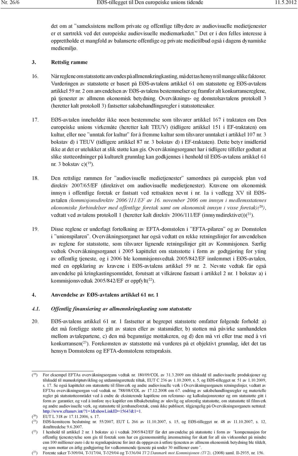 Det er i den felles interesse å opprettholde et mangfold av balanserte offentlige og private medietilbud også i dagens dynamiske mediemiljø. 3. Rettslig ramme 16.