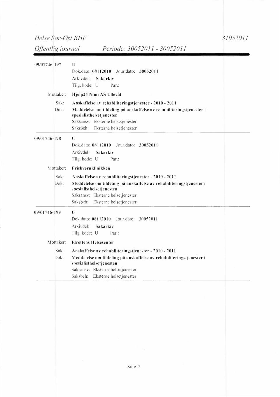 spesialisthelsetjenesten 09/01746-198 U Dok.dato: 08112010 Jour.dato: 30052011 Arkivdel: Tilg. kode: U Sakarkiv Par.