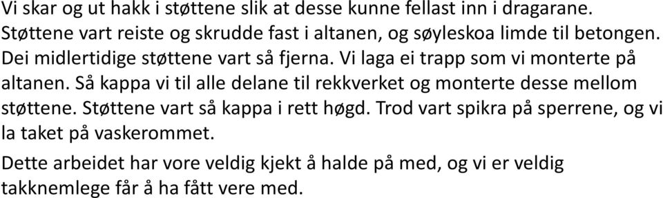 Vi laga ei trapp som vi monterte på altanen. Så kappa vi til alle delane til rekkverket og monterte desse mellom støttene.