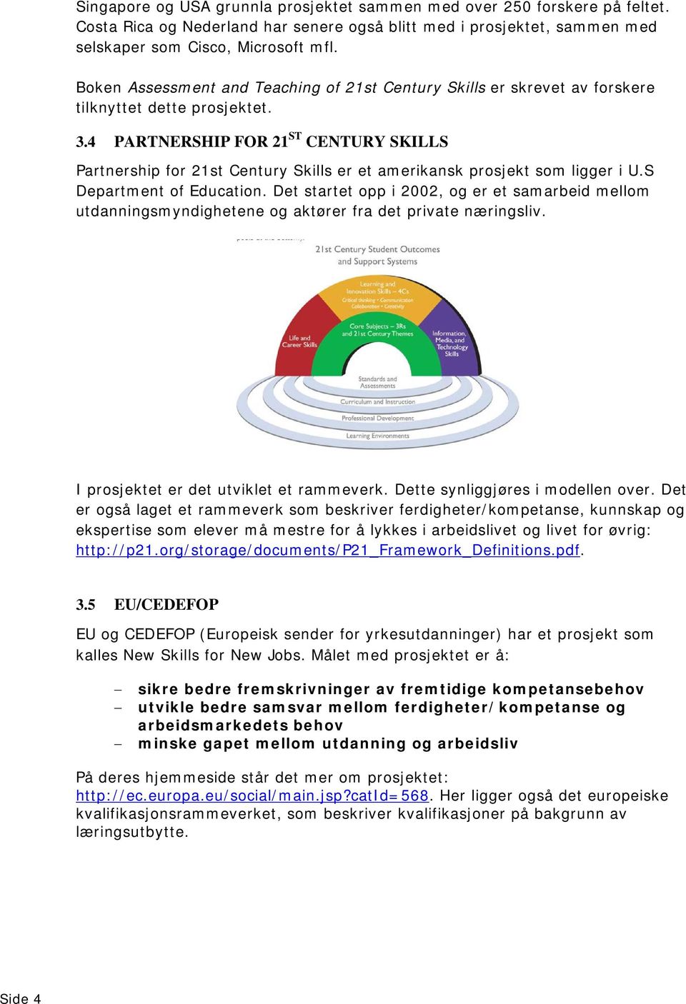 4 PARTNERSHIP FOR 21 ST CENTURY SKILLS Partnership for 21st Century Skills er et amerikansk prosjekt som ligger i U.S Department of Education.