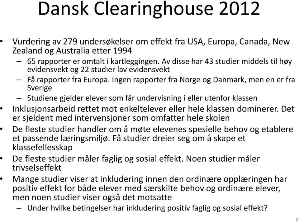 Ingen rapporter fra Norge og Danmark, men en er fra Sverige Studiene gjelder elever som får undervisning i eller utenfor klassen Inklusjonsarbeid rettet mot enkeltelever eller hele klassen dominerer.