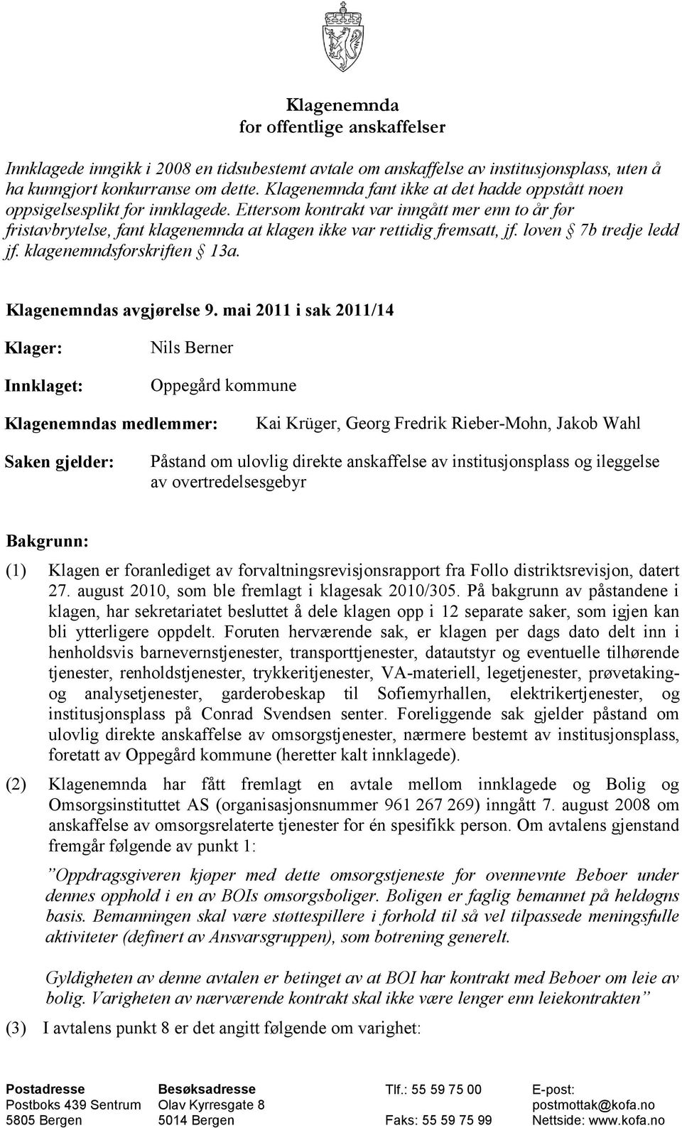 Ettersom kontrakt var inngått mer enn to år før fristavbrytelse, fant klagenemnda at klagen ikke var rettidig fremsatt, jf. loven 7b tredje ledd jf. klagenemndsforskriften 13a.