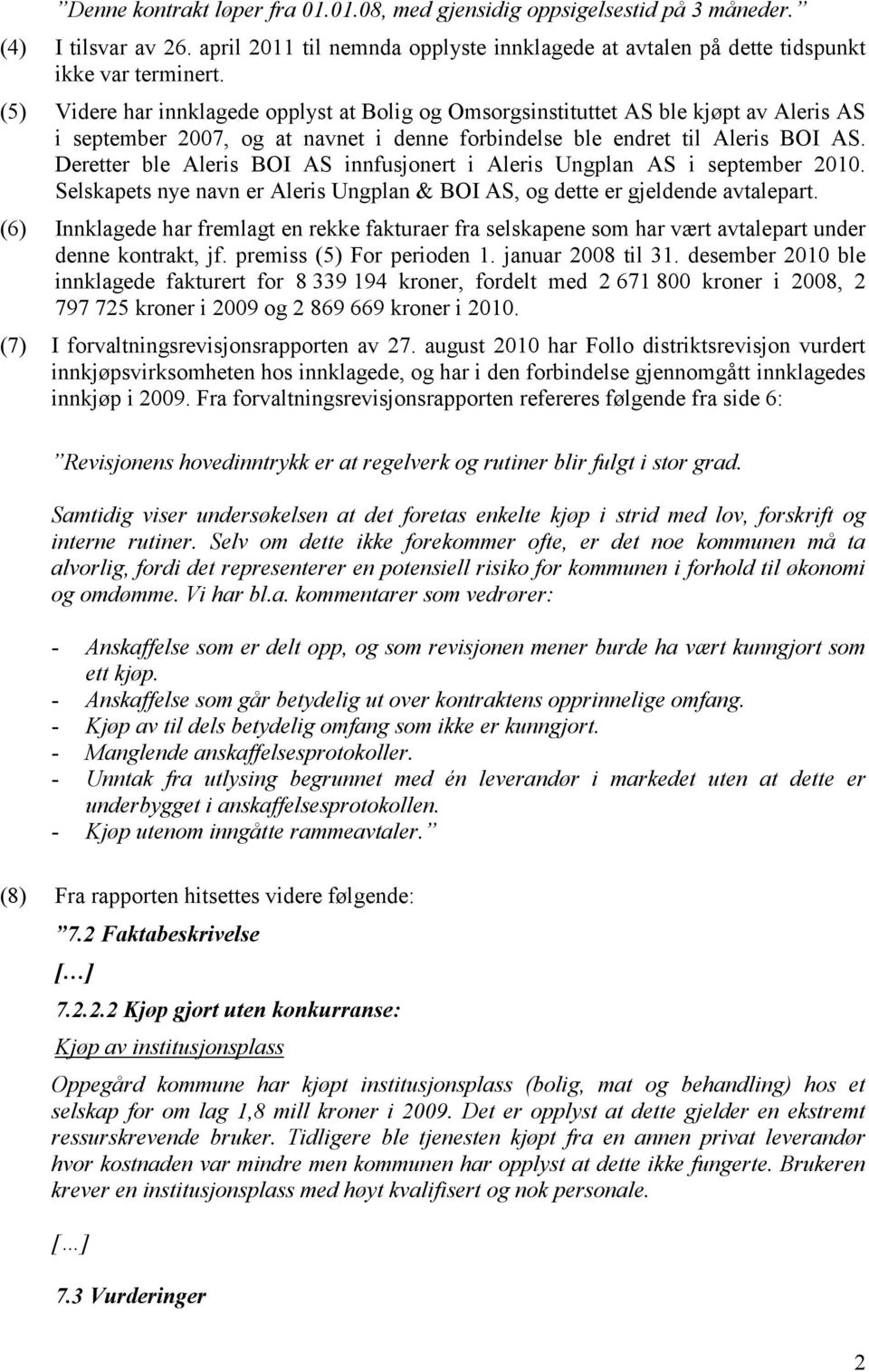 Deretter ble Aleris BOI AS innfusjonert i Aleris Ungplan AS i september 2010. Selskapets nye navn er Aleris Ungplan & BOI AS, og dette er gjeldende avtalepart.