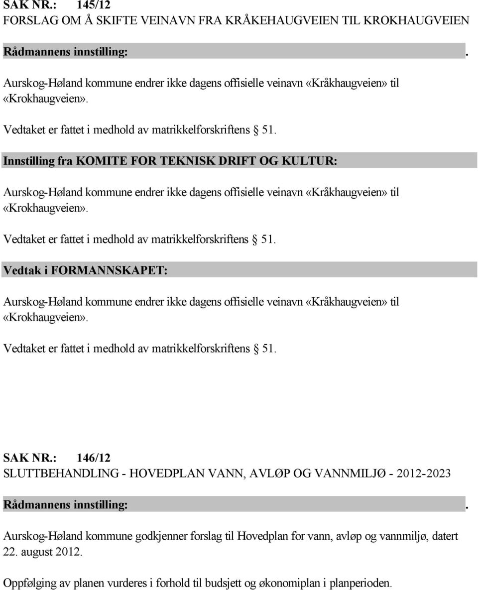 Innstilling fra KOMITE FOR TEKNISK DRIFT OG KULTUR: Aurskog-Høland kommune endrer ikke dagens offisielle veinavn «Kråkhaugveien» til «Krokhaugveien».