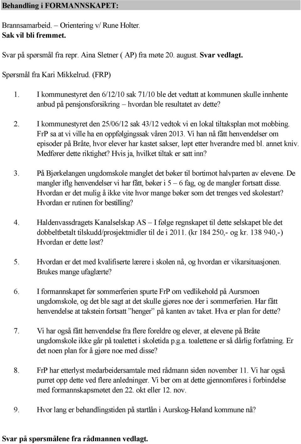 I kommunestyret den 25/06/12 sak 43/12 vedtok vi en lokal tiltaksplan mot mobbing. FrP sa at vi ville ha en oppfølgingssak våren 2013.