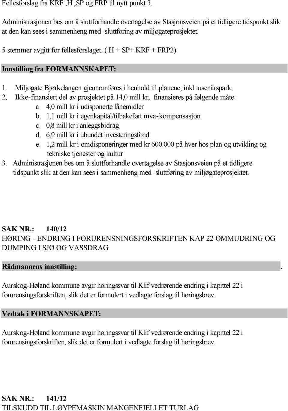 5 stemmer avgitt for fellesforslaget. ( H + SP+ KRF + FRP2) Innstilling fra FORMANNSKAPET: 1. Miljøgate Bjørkelangen gjennomføres i henhold til planene, inkl tusenårspark. 2.