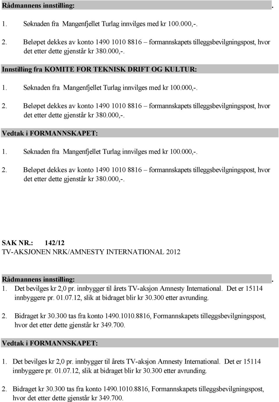 000,-. 2. Beløpet dekkes av konto 1490 1010 8816 formannskapets tilleggsbevilgningspost, hvor det etter dette gjenstår kr 380.000,-. SAK NR.: 142/12 TV-AKSJONEN NRK/AMNESTY INTERNATIONAL 2012 1.