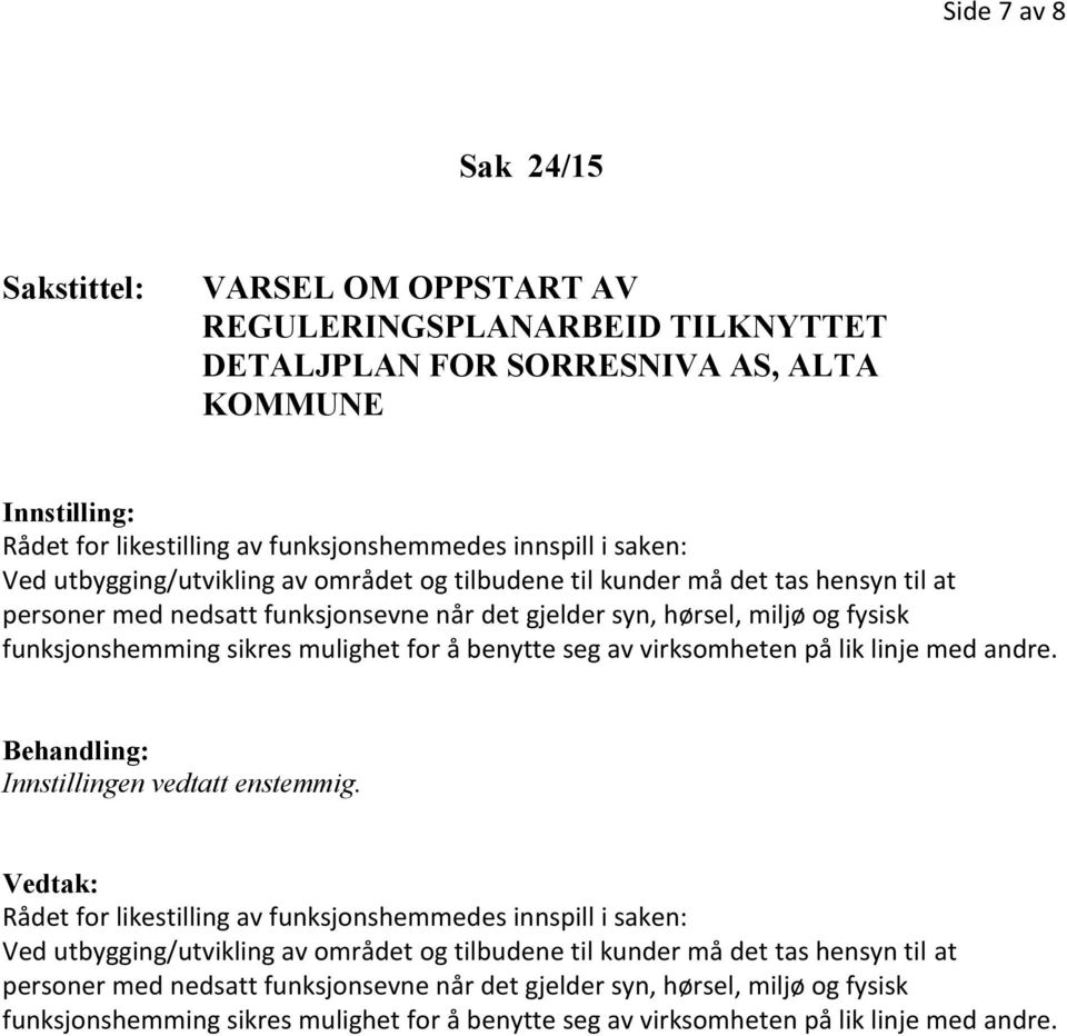 mulighet for å benytte seg av virksomheten på lik linje med andre. Behandling: Innstillingen vedtatt enstemmig.