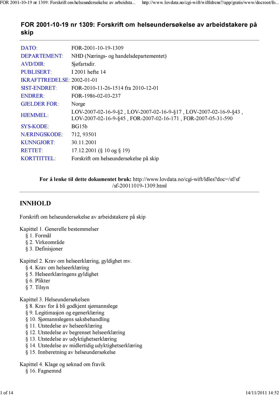 PUBLISET: I 2001 hefte 14 IKFTTEDELSE: 2002-01-01 SIST-ENDET: FO-2010-11-26-1514 fra 2010-12-01 ENDE: FO-1986-02-03-237 GJELDE FO: Norge HJEMMEL: LOV-2007-02-16-9- 2, LOV-2007-02-16-9- 17,