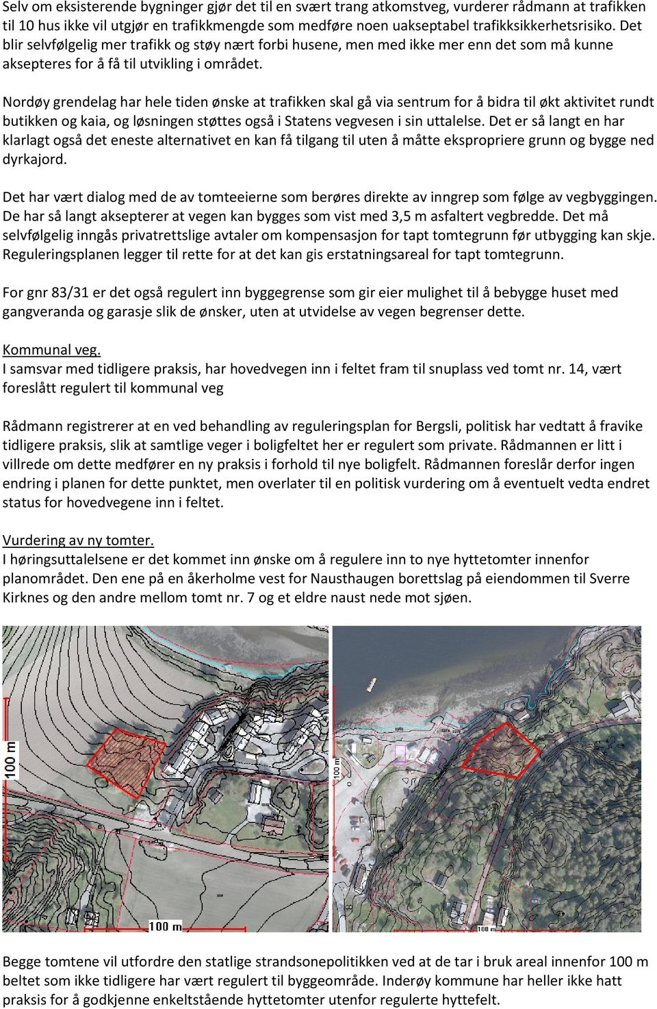 Nordøy grendelag har hele tiden ønske at trafikken skal gå via sentrum for å bidra til økt aktivitet rundt butikken og kaia, og løsningen støttes også i Statens vegvesen i sin uttalelse.