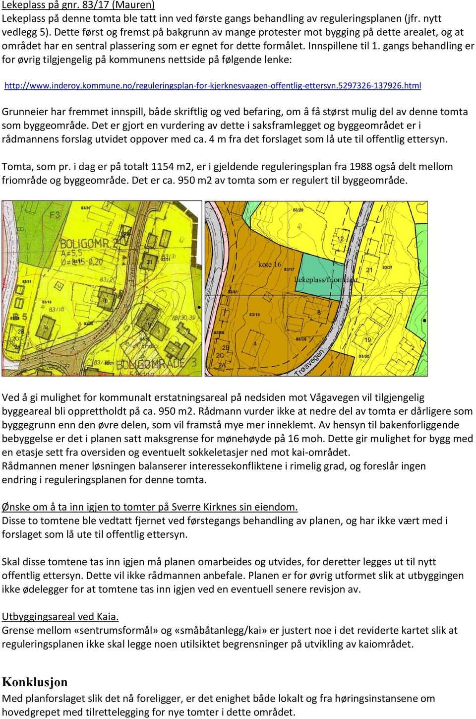 gangs behandling er for øvrig tilgjengelig på kommunens nettside på følgende lenke: http://www.inderoy.kommune.no/reguleringsplan-for-kjerknesvaagen-offentlig-ettersyn.5297326-137926.
