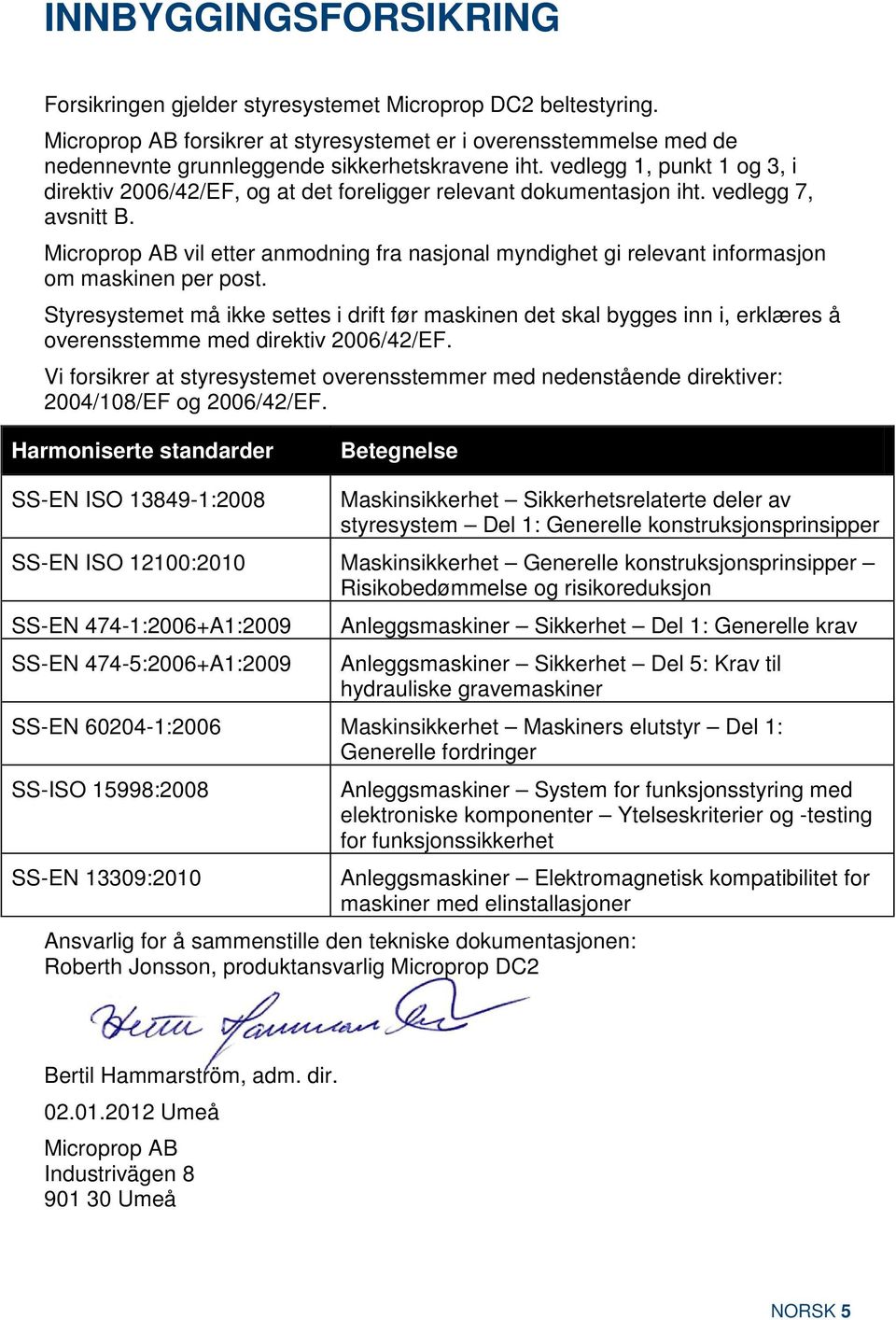 vedlegg 1, punkt 1 og 3, i direktiv 2006/42/EF, og at det foreligger relevant dokumentasjon iht. vedlegg 7, avsnitt B.