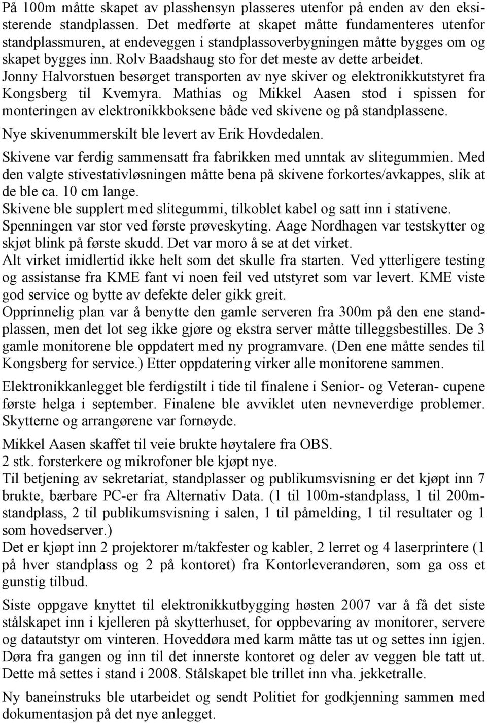 Jonny Halvorstuen besørget transporten av nye skiver og elektronikkutstyret fra Kongsberg til Kvemyra.