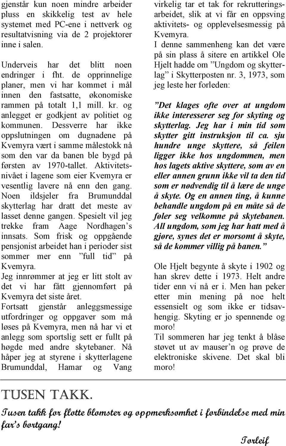 Dessverre har ikke oppslutningen om dugnadene på Kvemyra vært i samme målestokk nå som den var da banen ble bygd på førsten av 1970-tallet.